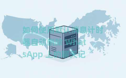 如何使用默认消息计时器自动删除 WhatsApp 上的聊天记录